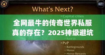 全网最牛的传奇世界私服真的存在？2025神级避坑手册