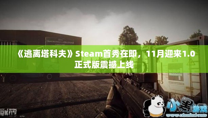 《逃离塔科夫》Steam首秀在即,11月迎来1.0正式版震撼上线 《逃离塔科夫》Steam首秀在即,11月迎来1.0正式版震撼上线