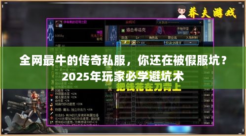 全网最牛的传奇私服，你还在被假服坑？2025年玩家必学避坑术
