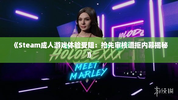 《Steam成人游戏体验受阻：抢先审核遭拒内幕揭秘》