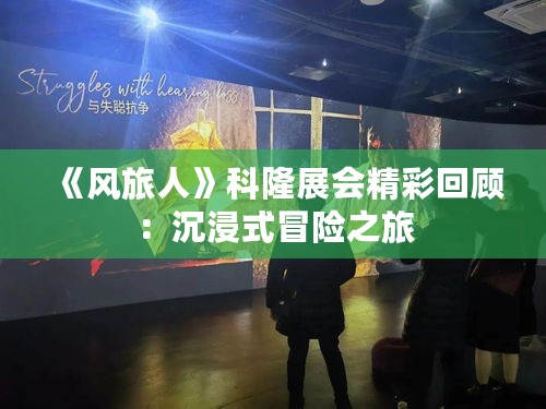 《风旅人》科隆展会精彩回顾：沉浸式冒险之旅