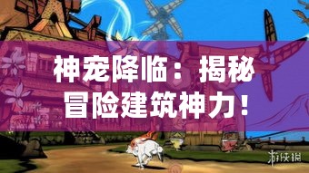 神宠降临：揭秘冒险建筑神力！