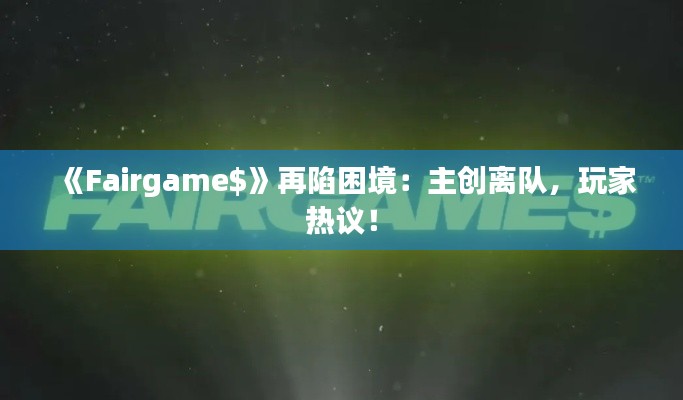 《Fairgame$》再陷困境:主创离队,玩家热议! 《Fairgame$》再陷困境:主创离队,玩家热议!