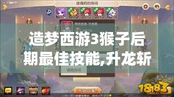 造梦西游3猴子后期最佳技能,升龙斩和72斩哪个更强