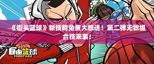《街头篮球》新技能免费大放送！第二弹无敌组合技来袭！