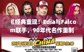 《经典重现！Edia与Falcom联手，90年代名作重制大揭秘》