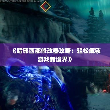 《暗邪西部修改器攻略：轻松解锁游戏新境界》