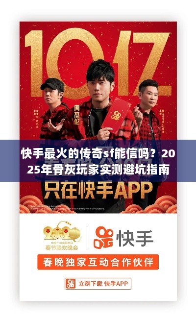 快手最火的传奇sf能信吗？2025年骨灰玩家实测避坑指南