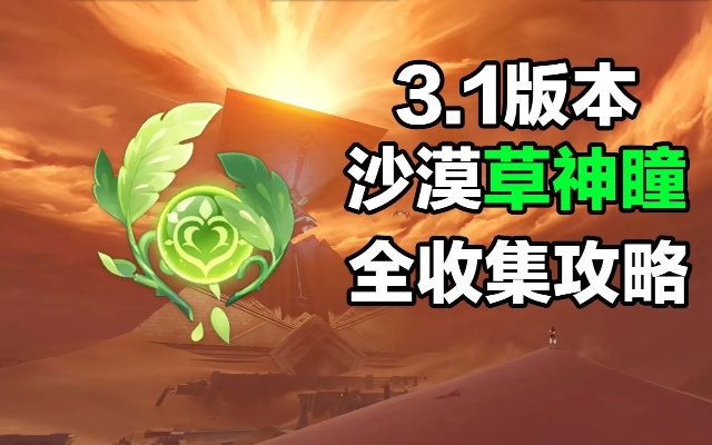 沙漠草神瞳全收集攻略！《原神》3.1版高效解锁技巧揭秘