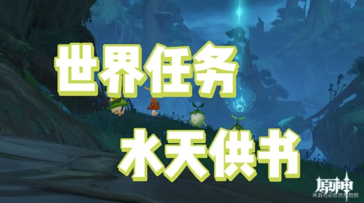 《原神》3.0须弥任务攻略：水天供书全解析，解锁隐藏秘境！