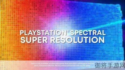 虚幻5挑战PS5 Pro，PSSR技术未成熟引热议