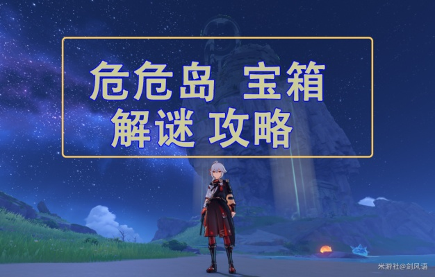 危危岛元素方碑解谜攻略，轻松解锁宝藏宝箱新技巧