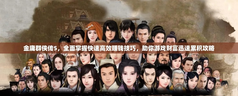 《金庸群侠传5》全攻略揭秘:高效任务、队友搭配与随机事件技巧解析 《金庸群侠传5》全攻略揭秘:高效任务、队友搭配与随机事件技巧解析