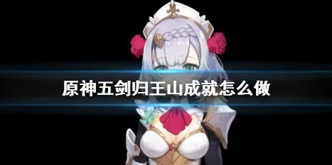 原神五剑归王山成就解锁攻略：揭秘4.4隐藏成就高效路径