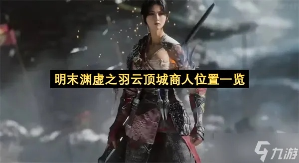 真武山商人位置揭秘：探索《明末渊虚之羽》隐藏商机